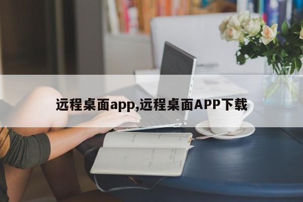 远程桌面app,远程桌面APP下载